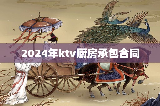 2024年ktv厨房承包合同