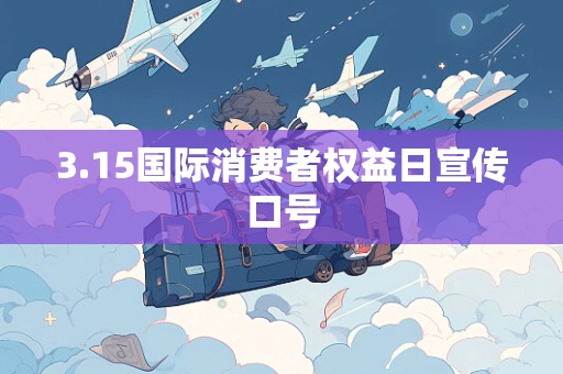 3.15国际消费者权益日宣传口号