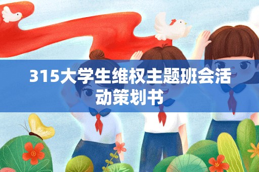 315大学生维权主题班会活动策划书