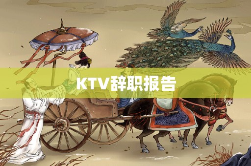 KTV辞职报告